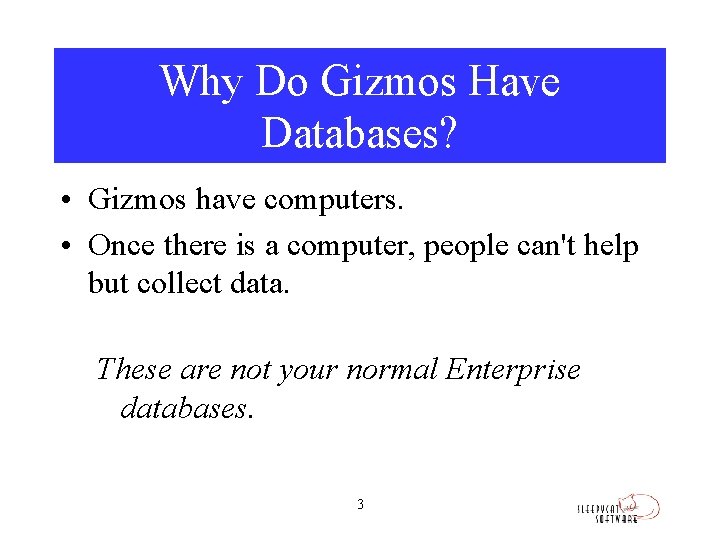 Why Do Gizmos Have Databases? • Gizmos have computers. • Once there is a