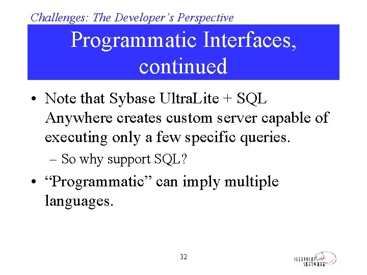 Challenges: The Developer’s Perspective Programmatic Interfaces, continued • Note that Sybase Ultra. Lite +