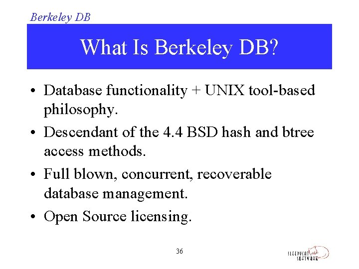 Berkeley DB What Is Berkeley DB? • Database functionality + UNIX tool-based philosophy. •