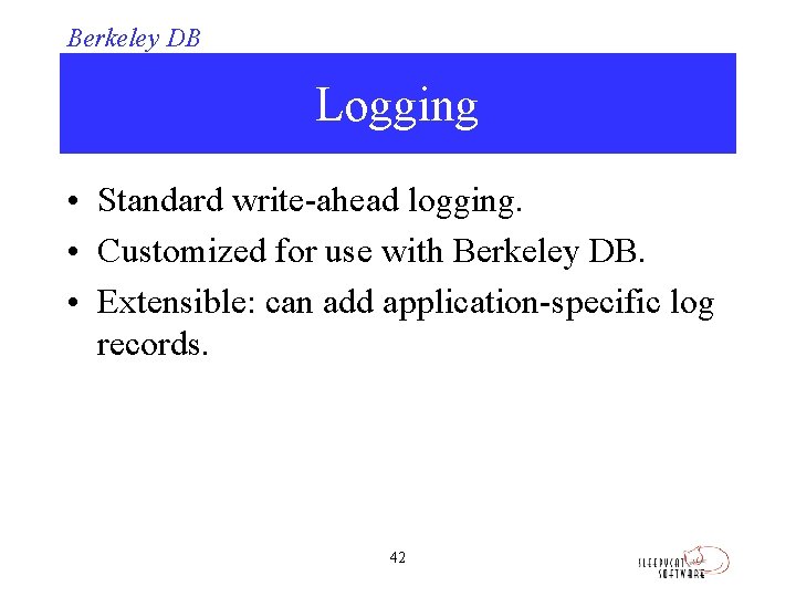 Berkeley DB Logging • Standard write-ahead logging. • Customized for use with Berkeley DB.