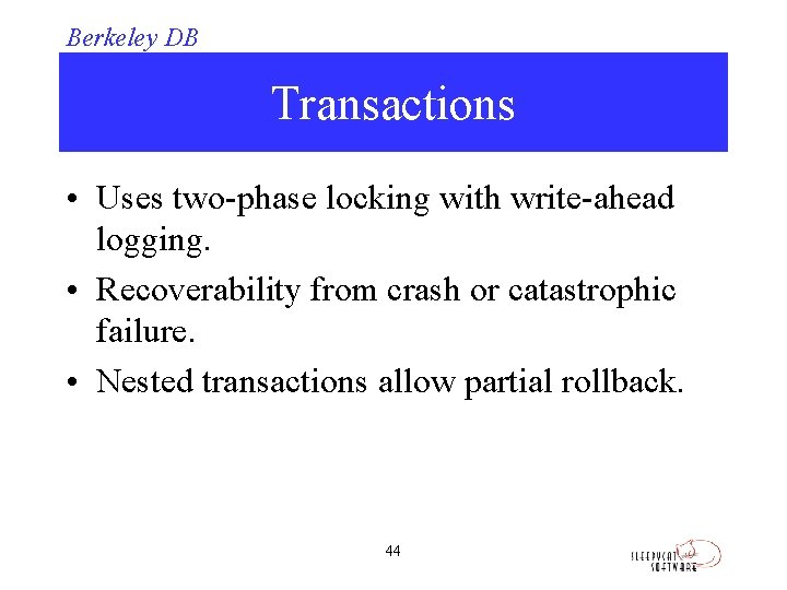 Berkeley DB Transactions • Uses two-phase locking with write-ahead logging. • Recoverability from crash