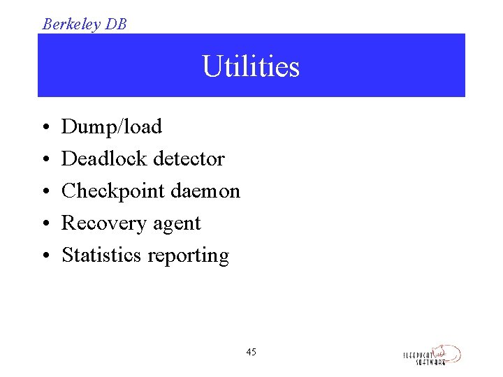 Berkeley DB Utilities • • • Dump/load Deadlock detector Checkpoint daemon Recovery agent Statistics