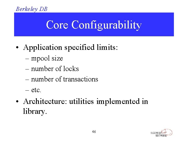 Berkeley DB Core Configurability • Application specified limits: – mpool size – number of