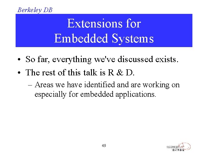 Berkeley DB Extensions for Embedded Systems • So far, everything we've discussed exists. •