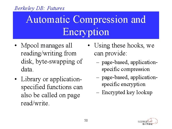 Berkeley DB: Futures Automatic Compression and Encryption • Mpool manages all • Using these