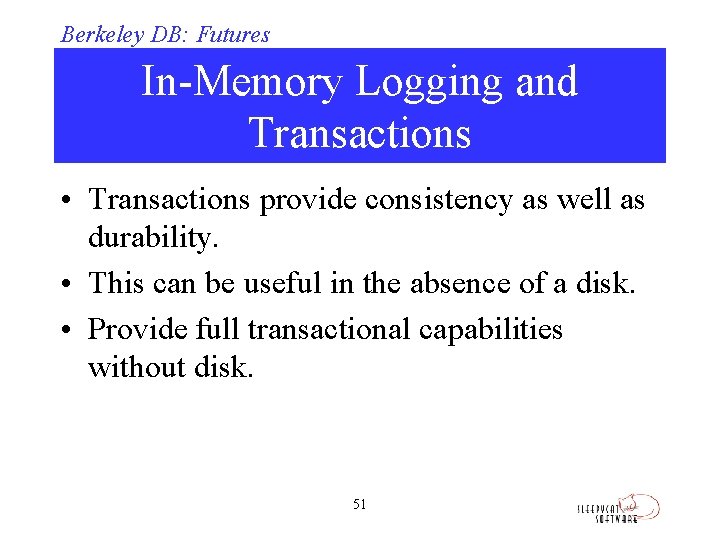 Berkeley DB: Futures In-Memory Logging and Transactions • Transactions provide consistency as well as