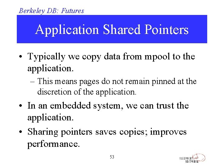Berkeley DB: Futures Application Shared Pointers • Typically we copy data from mpool to