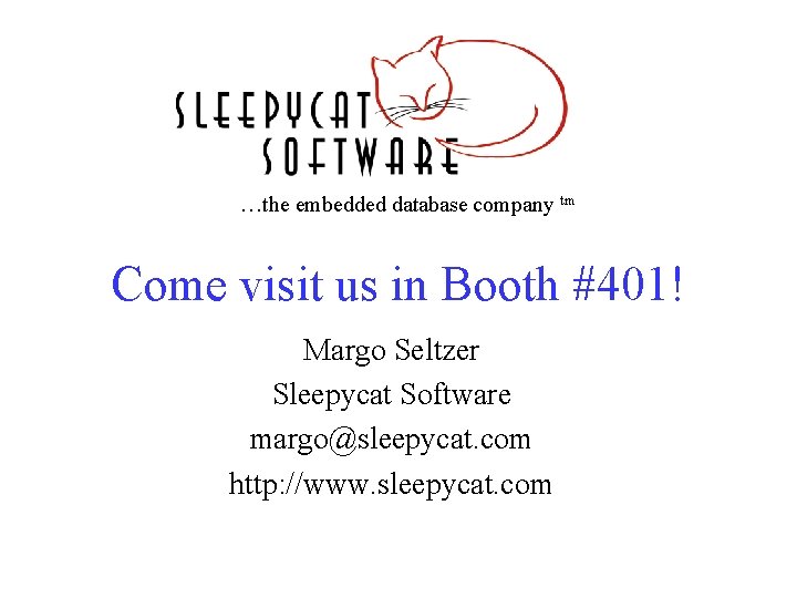 …the embedded database company tm Come visit us in Booth #401! Margo Seltzer Sleepycat