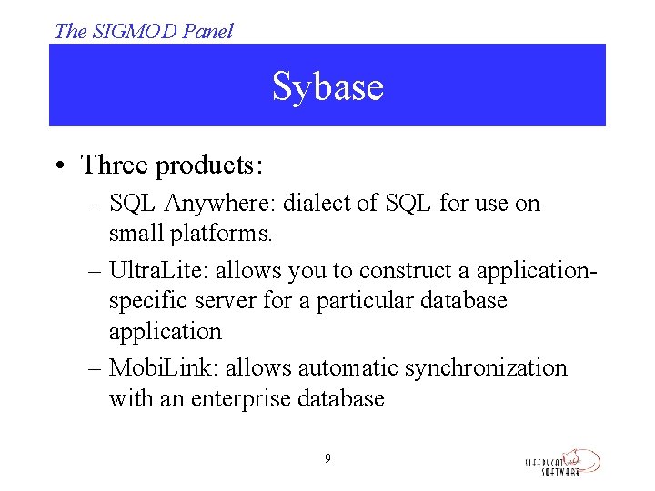 The SIGMOD Panel Sybase • Three products: – SQL Anywhere: dialect of SQL for