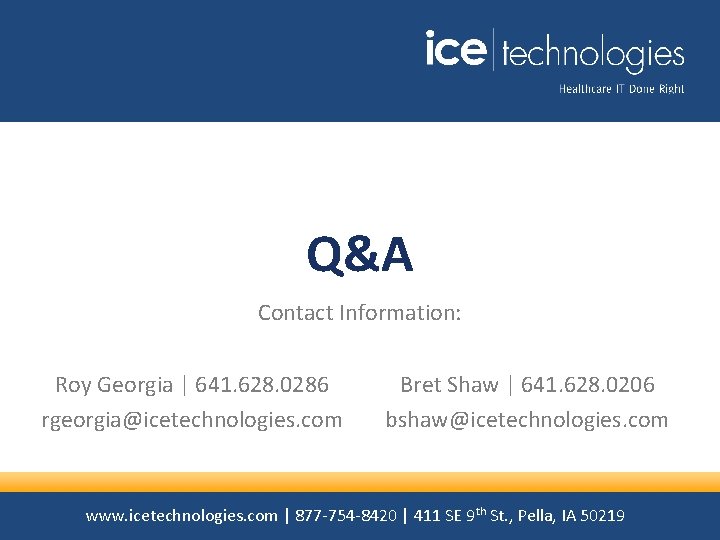 Q&A Contact Information: Roy Georgia | 641. 628. 0286 rgeorgia@icetechnologies. com Bret Shaw |