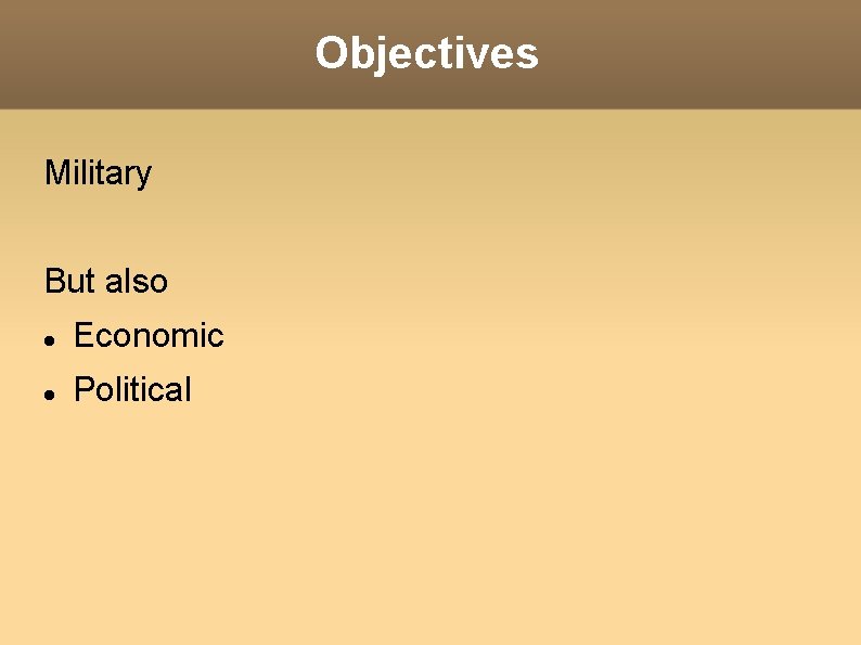 Objectives Military But also Economic Political 