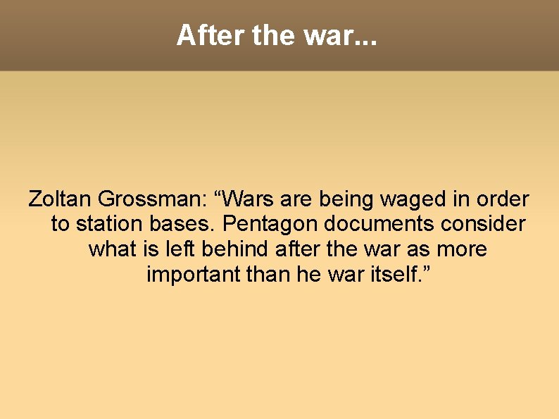 After the war. . . Zoltan Grossman: “Wars are being waged in order to