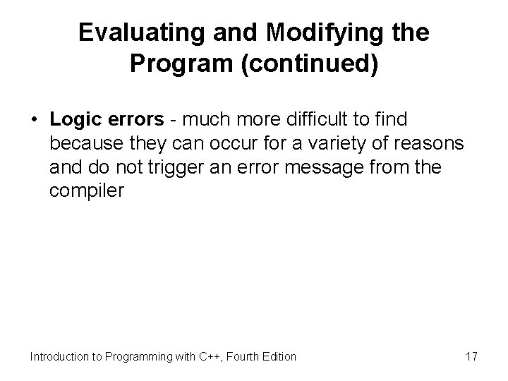 Evaluating and Modifying the Program (continued) • Logic errors - much more difficult to