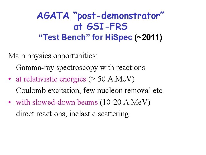 AGATA “post-demonstrator” at GSI-FRS “Test Bench” for Hi. Spec (~2011) Main physics opportunities: Gamma-ray