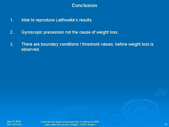 Conclusion 1. Able to reproduce Laithwaite’s results. 2. Gyroscopic precession not the cause of