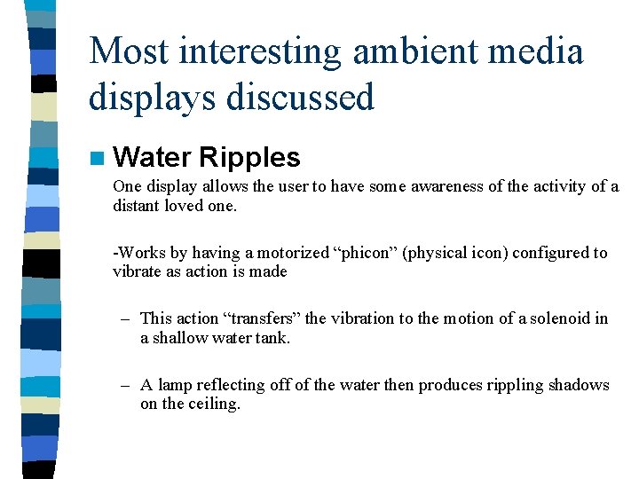 Most interesting ambient media displays discussed n Water Ripples One display allows the user
