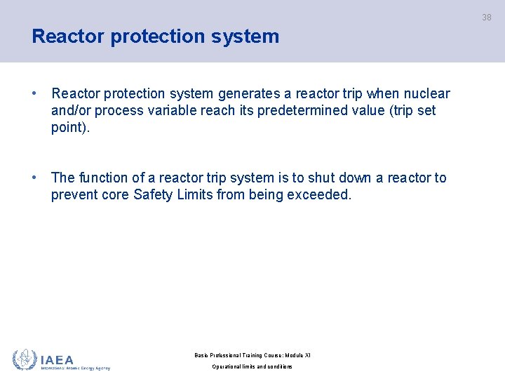 38 Reactor protection system • Reactor protection system generates a reactor trip when nuclear