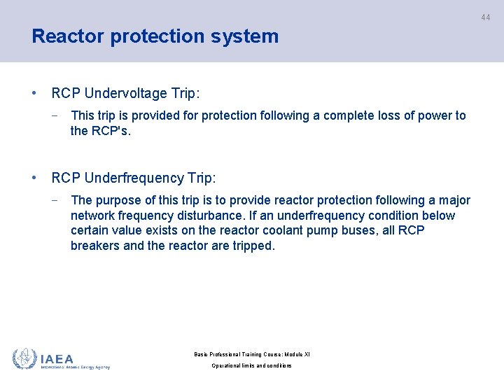 44 Reactor protection system • RCP Undervoltage Trip: − This trip is provided for