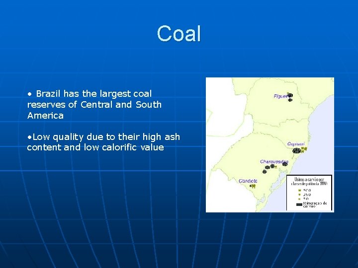 Coal • Brazil has the largest coal reserves of Central and South America •