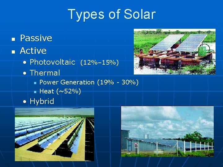 Types of Solar n n Passive Active • Photovoltaic (12%– 15%) • Thermal n