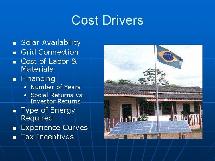 Cost Drivers n n Solar Availability Grid Connection Cost of Labor & Materials Financing