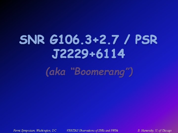 SNR G 106. 3+2. 7 / PSR J 2229+6114 (aka “Boomerang”) Fermi Symposium, Washington,