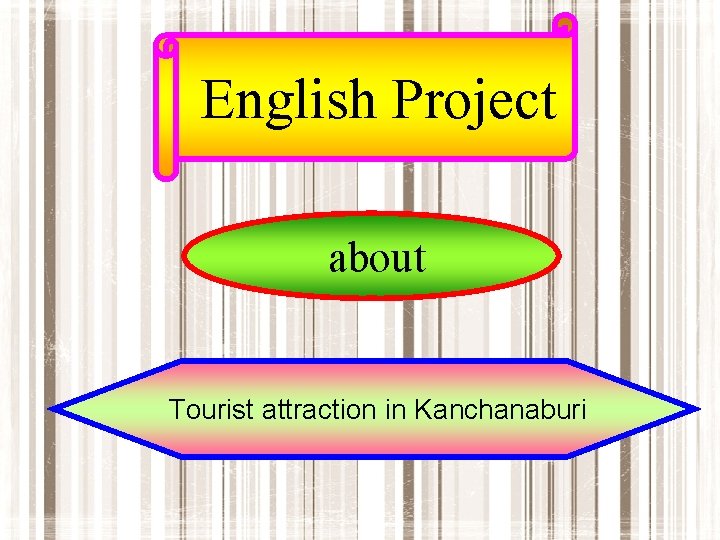 English Project about Tourist attraction in Kanchanaburi 