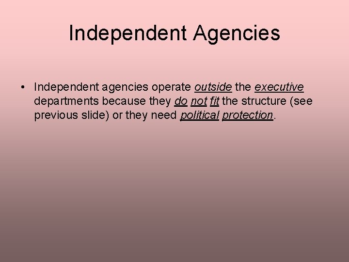 Independent Agencies • Independent agencies operate outside the executive departments because they do not