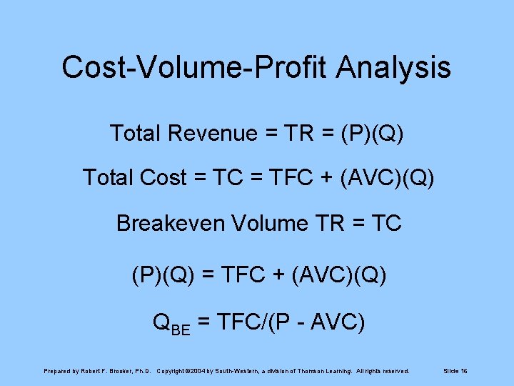 Cost-Volume-Profit Analysis Total Revenue = TR = (P)(Q) Total Cost = TC = TFC