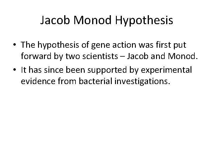 Jacob Monod Hypothesis • The hypothesis of gene action was first put forward by