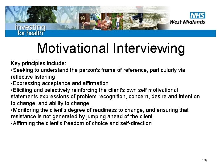Motivational Interviewing Key principles include: • Seeking to understand the person's frame of reference,