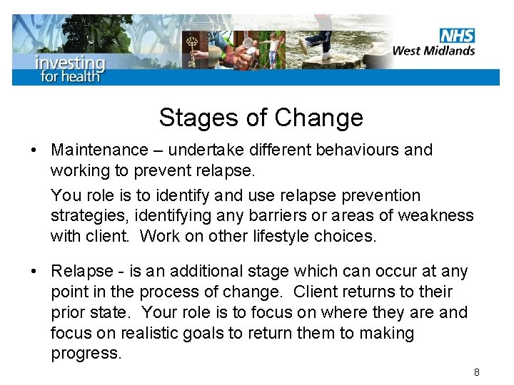 Stages of Change • Maintenance – undertake different behaviours and working to prevent relapse.