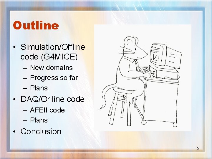 Outline • Simulation/Offline code (G 4 MICE) – New domains – Progress so far