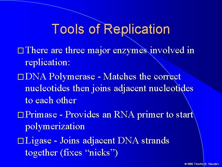Tools of Replication � There are three major enzymes involved in replication: � DNA