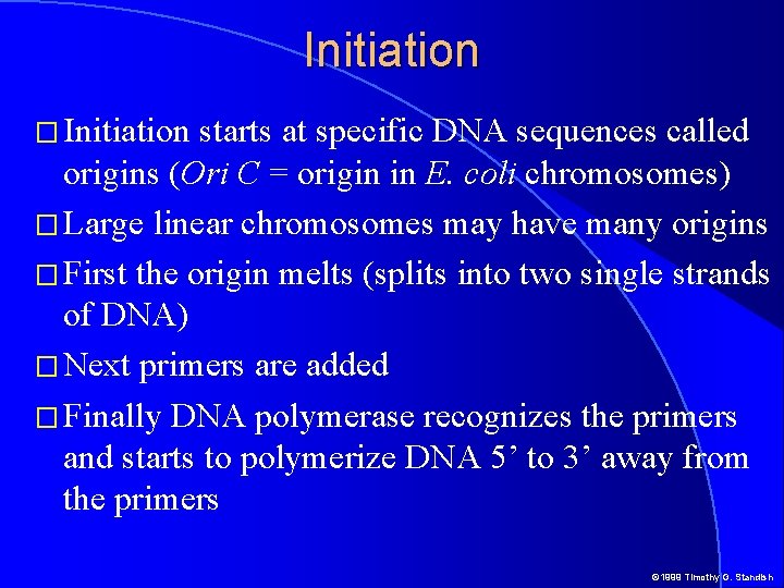 Initiation � Initiation starts at specific DNA sequences called origins (Ori C = origin