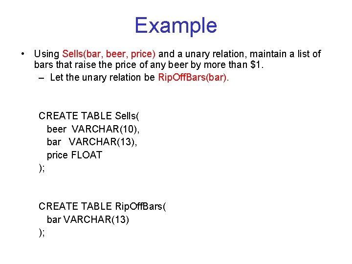 Example • Using Sells(bar, beer, price) and a unary relation, maintain a list of