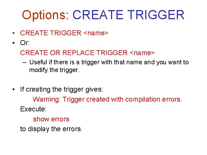 Options: CREATE TRIGGER • CREATE TRIGGER <name> • Or: CREATE OR REPLACE TRIGGER <name>