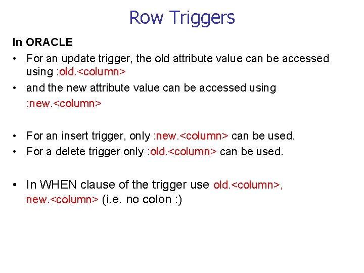 Row Triggers In ORACLE • For an update trigger, the old attribute value can