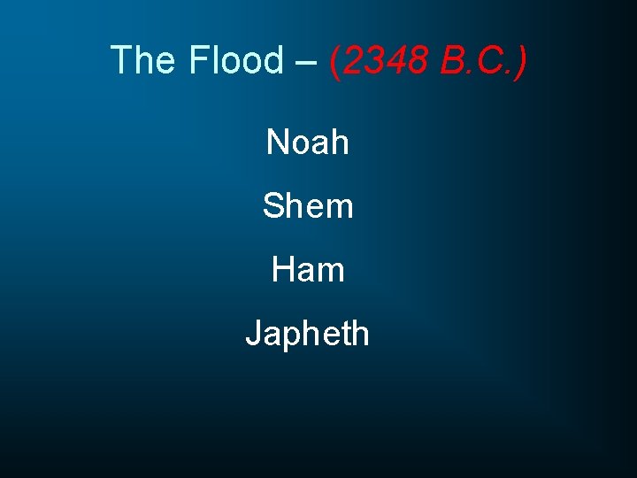 The Flood – (2348 B. C. ) Noah Shem Ham Japheth 