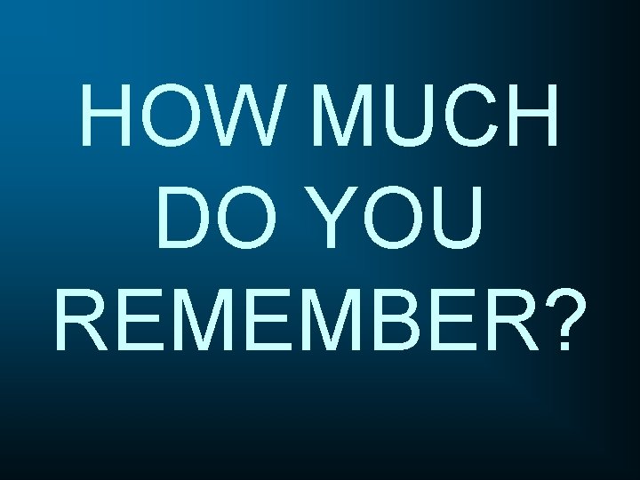 HOW MUCH DO YOU REMEMBER? 