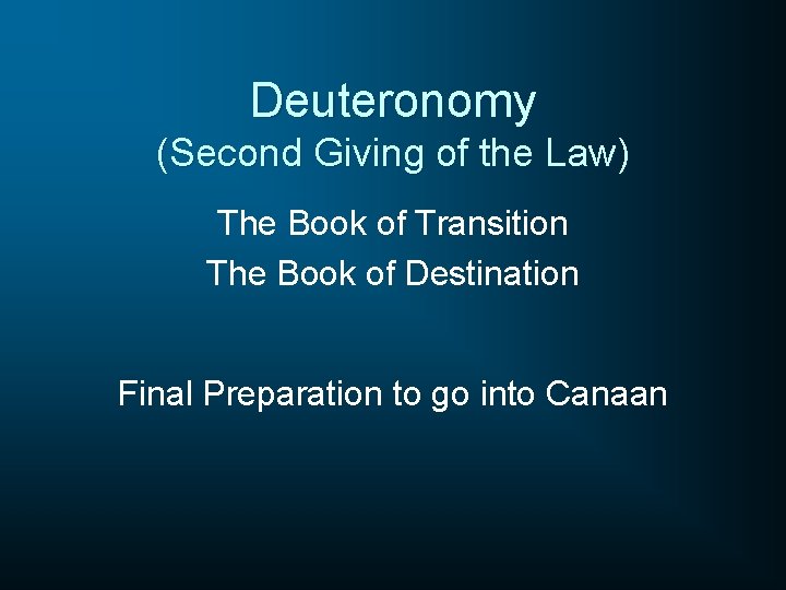 Deuteronomy (Second Giving of the Law) The Book of Transition The Book of Destination