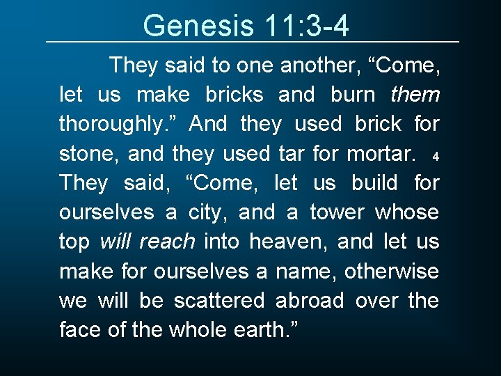 Genesis 11: 3 -4 They said to one another, “Come, let us make bricks