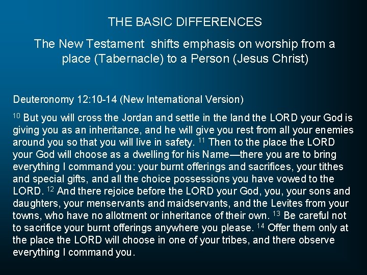 THE BASIC DIFFERENCES The New Testament shifts emphasis on worship from a place (Tabernacle)