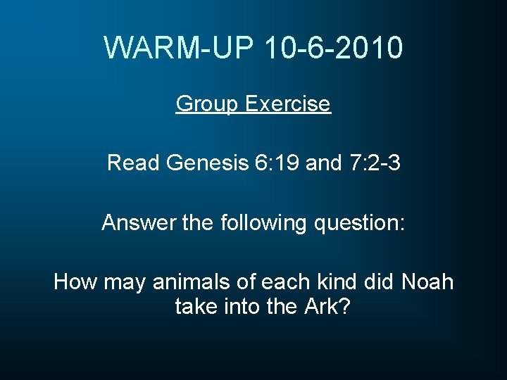 WARM-UP 10 -6 -2010 Group Exercise Read Genesis 6: 19 and 7: 2 -3