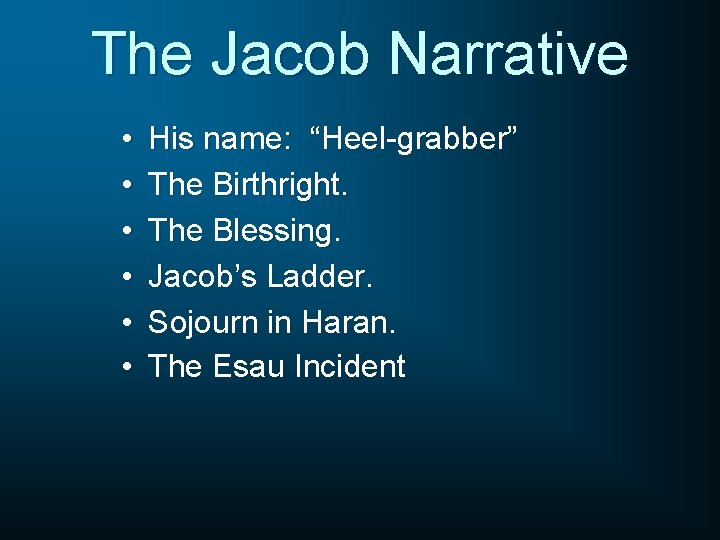 The Jacob Narrative • • • His name: “Heel-grabber” The Birthright. The Blessing. Jacob’s