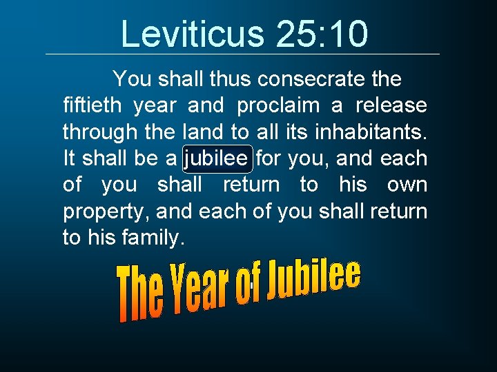 Leviticus 25: 10 You shall thus consecrate the fiftieth year and proclaim a release