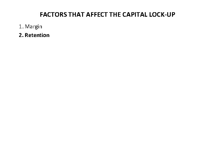 FACTORS THAT AFFECT THE CAPITAL LOCK-UP 1. Margin 2. Retention 