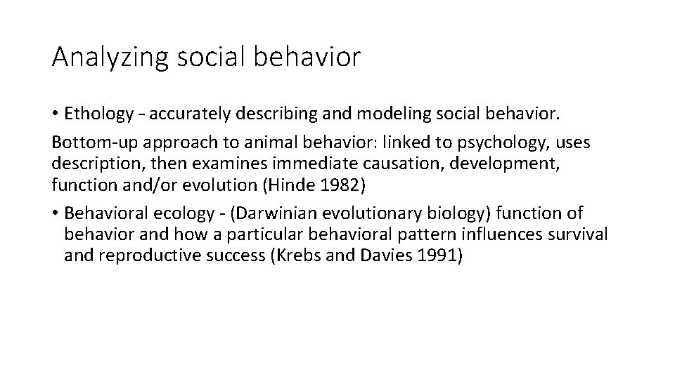Analyzing social behavior • Ethology – accurately describing and modeling social behavior. Bottom-up approach