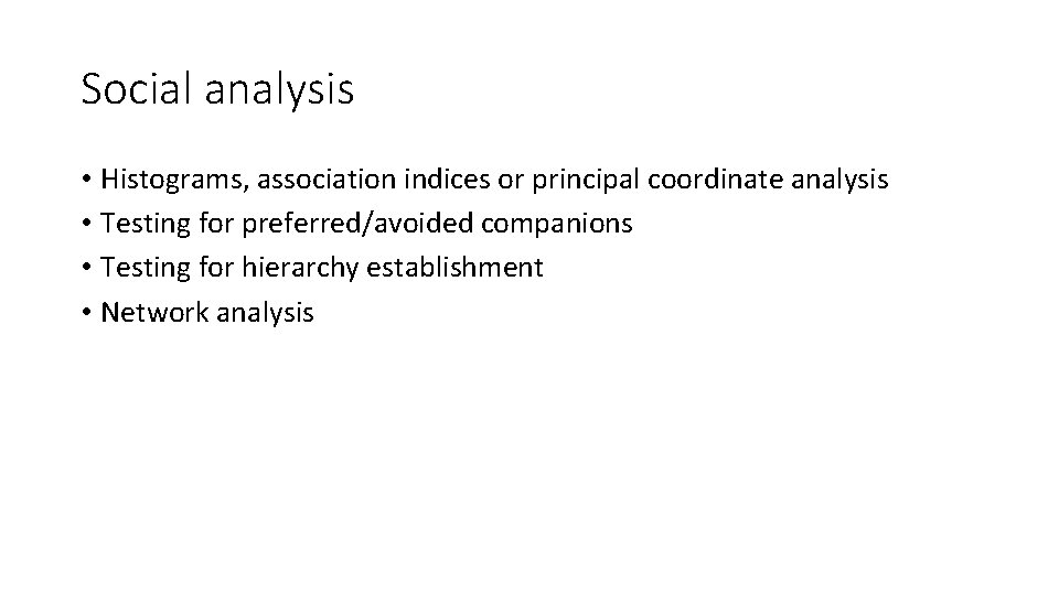 Social analysis • Histograms, association indices or principal coordinate analysis • Testing for preferred/avoided