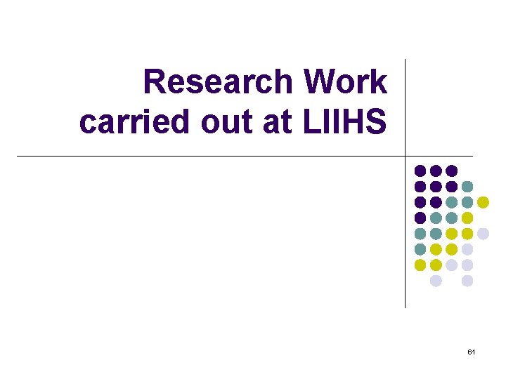 Research Work carried out at LIIHS 61 